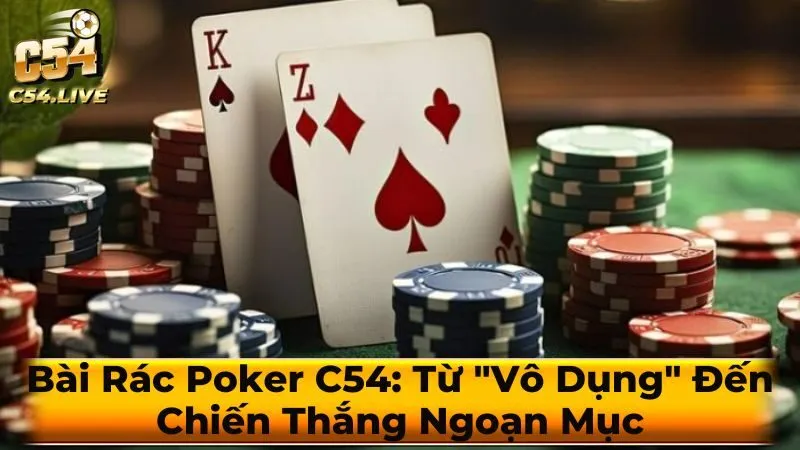 Bài Rác Poker C54: Từ “Vô Dụng” Đến Chiến Thắng Ngoạn Mục