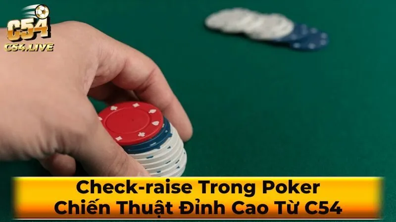 Cách thực hiện check-raise hiệu quả