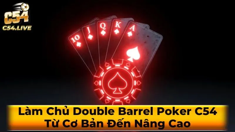 Làm Chủ Double Barrel Poker C54: Từ Cơ Bản Đến Nâng Cao