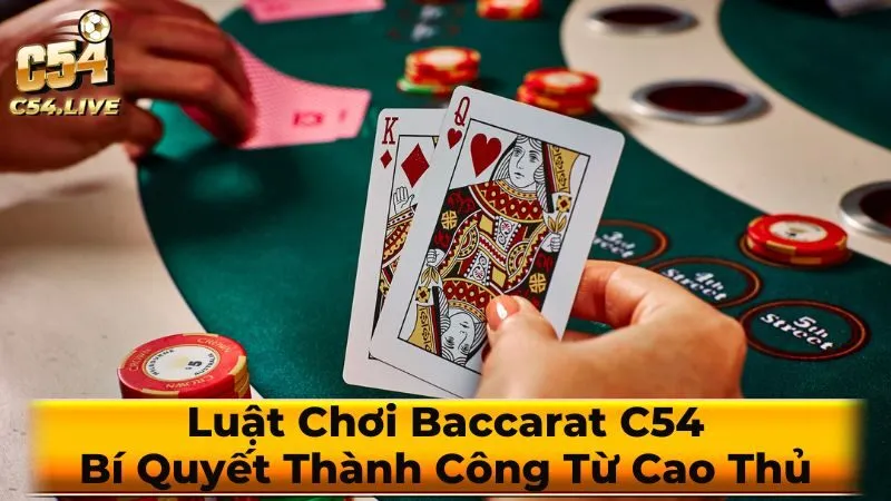 Luật Chơi Baccarat C54: Bí Quyết Thành Công Từ Cao Thủ
